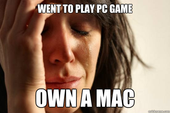 Went to play PC game own a Mac  First World Problems