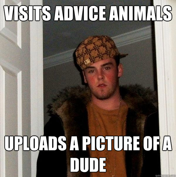 Visits Advice Animals Uploads a Picture of a Dude  Scumbag Steve