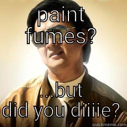 PAINT FUMES? ...BUT DID YOU DIIIIE? Mr Chow