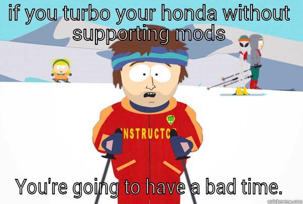 IF YOU TURBO YOUR HONDA WITHOUT SUPPORTING MODS YOU'RE GOING TO HAVE A BAD TIME. Super Cool Ski Instructor