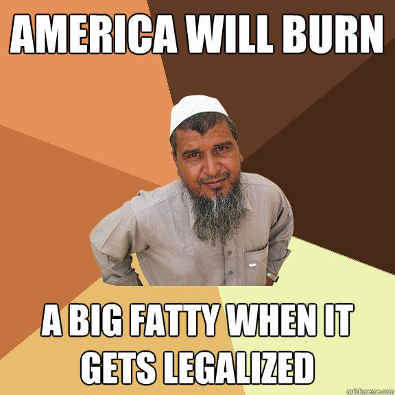 America Will Burn a big fatty when it gets legalized  Ordinary Muslim Man