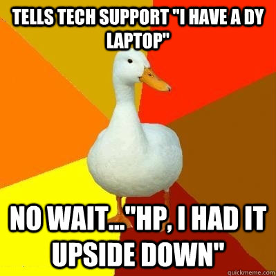 Tells tech support 