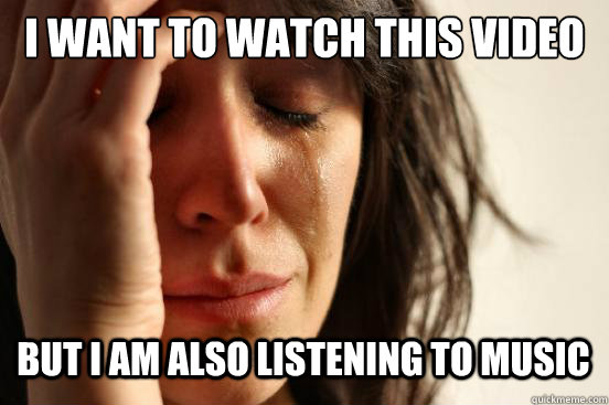 i want to watch this video  but i am also listening to music Caption 3 goes here  First World Problems