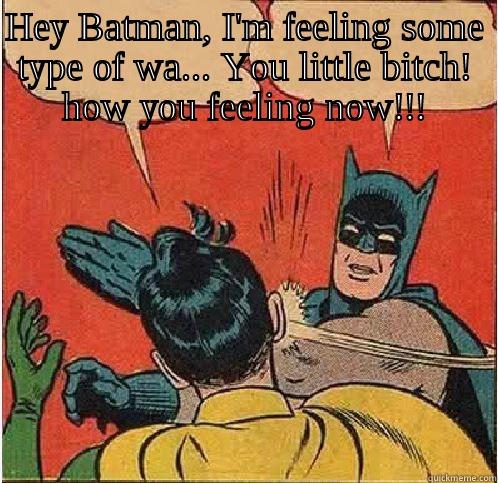 HEY BATMAN, I'M FEELING SOME TYPE OF WA... YOU LITTLE BITCH! HOW YOU FEELING NOW!!!  Batman Slapping Robin