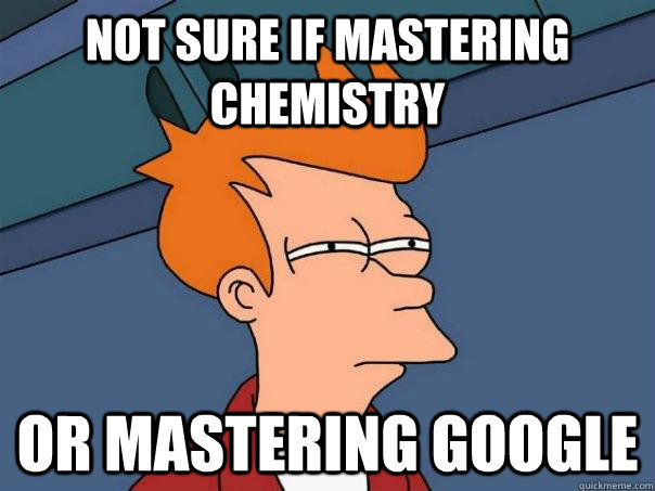 Not sure if Mastering Chemistry Or mastering google - Not sure if Mastering Chemistry Or mastering google  Futurama Fry
