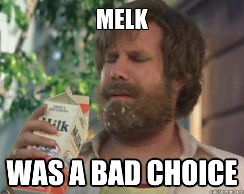 melk was a bad choice  