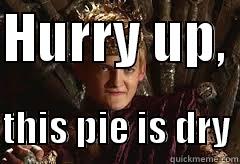 HURRY UP,   THIS PIE IS DRY Misc