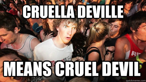 Cruella Deville Means cruel devil  Sudden Clarity Clarence