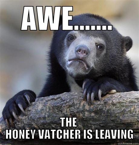 AWE....... THE  HONEY VATCHER IS LEAVING Confession Bear