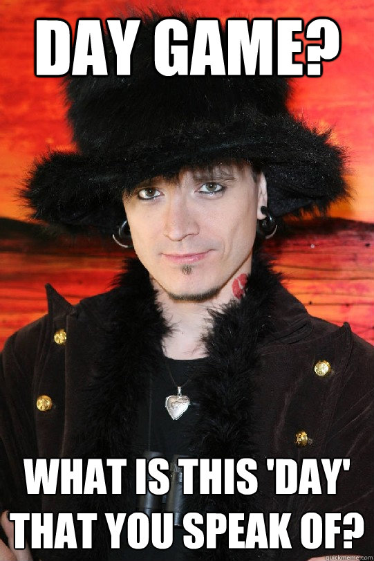 day game? what is this 'day' that you speak of?  Lolgame