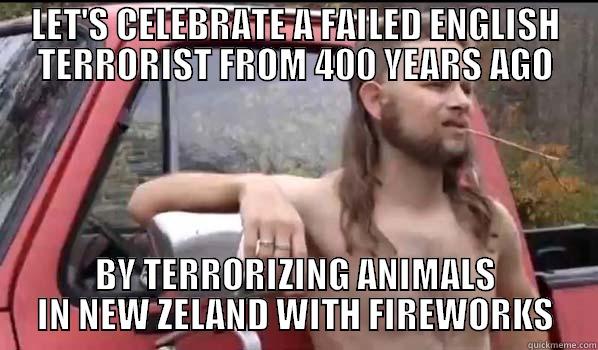 LET'S CELEBRATE A FAILED ENGLISH TERRORIST FROM 400 YEARS AGO BY TERRORIZING ANIMALS IN NEW ZELAND WITH FIREWORKS Almost Politically Correct Redneck
