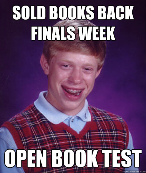 sold books back finals week open book test - sold books back finals week open book test  Bad Luck Brian