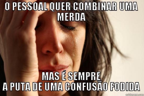 O PESSOAL QUER COMBINAR UMA MERDA MAS É SEMPRE A PUTA DE UMA CONFUSÃO FODIDA First World Problems