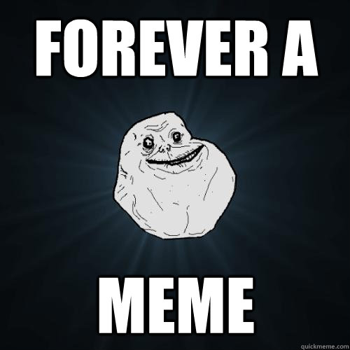 forever a meme  Forever Alone