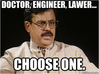 Doctor, Engineer, Lawer... Choose One.  - Doctor, Engineer, Lawer... Choose One.   Typical Indian Father