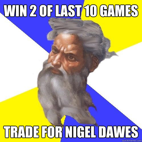 WIN 2 OF LAST 10 GAMES TRADE FOR NIGEL DAWES  Advice God