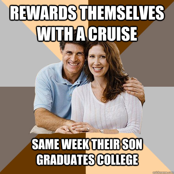 Rewards themselves with a cruise Same week their son graduates college  Scumbag Parents