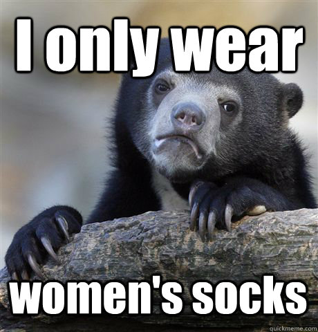 I only wear women's socks   Confession Bear