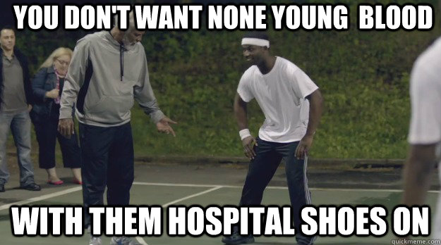 You don't want None Young  Blood With Them hospital shoes on - You don't want None Young  Blood With Them hospital shoes on  Uncle Drew
