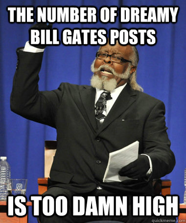 The number of dreamy bill gates posts is too damn high  The Rent Is Too Damn High
