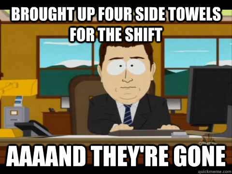 Brought up four side towels for the shift Aaaand they're gone - Brought up four side towels for the shift Aaaand they're gone  Misc