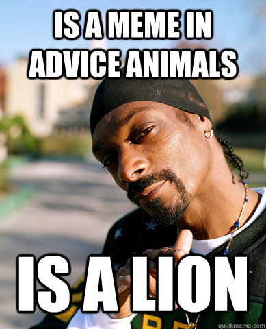 Is a meme In Advice animals Is a lion - Is a meme In Advice animals Is a lion  Good Guy Snoop Dogg