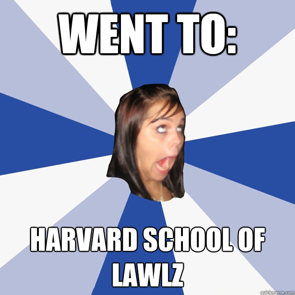 Went to: Harvard school of Lawlz  Annoying Facebook Girl