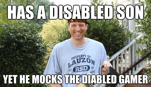 Has a disabled son yet he mocks the diabled gamer  Scumbag Commentator