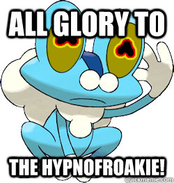 ALL GLORY TO THE HYPNOFROAKIE! - ALL GLORY TO THE HYPNOFROAKIE!  Misc