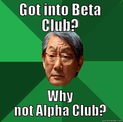 GOT INTO BETA CLUB? WHY NOT ALPHA CLUB? High Expectations Asian Father