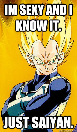 Im Sexy and i know it. Just Saiyan. - Im Sexy and i know it. Just Saiyan.  Your Mother Joke Vegeta