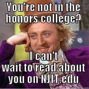 YOU'RE NOT IN THE HONORS COLLEGE? I CAN'T WAIT TO READ ABOUT YOU ON NJIT.EDU Condescending Wonka