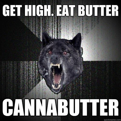 Get High. Eat Butter Cannabutter  Insanity Wolf