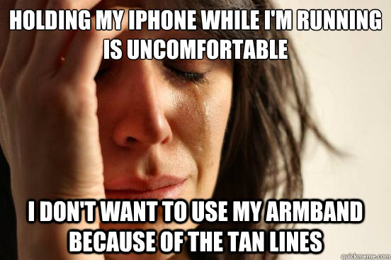 Holding my iPhone while i'm running is uncomfortable  I don't want to use my armband because of the tan lines  First World Problems