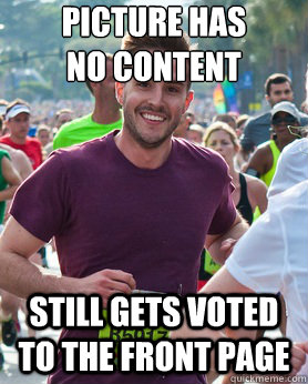 Picture has 
no content Still gets voted to the front page  Ridiculously photogenic guy