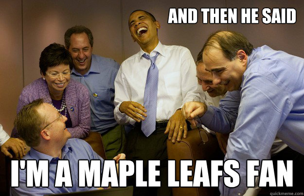 And then he said I'm a Maple Leafs Fan - And then he said I'm a Maple Leafs Fan  Then he said Im a leafs fan