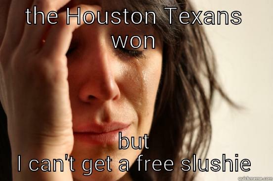THE HOUSTON TEXANS WON BUT I CAN'T GET A FREE SLUSHIE First World Problems