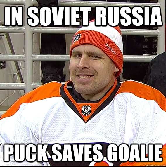 In Soviet Russia Puck saves goalie  Ilya Bryzgalov Solid Guy