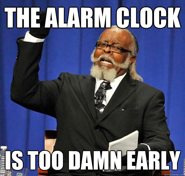The alarm clock Is too damn early  Jimmy McMillan
