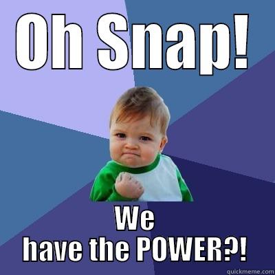 OH SNAP! WE HAVE THE POWER?! Success Kid