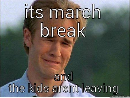 ITS MARCH BREAK AND THE KIDS ARENT LEAVING 1990s Problems