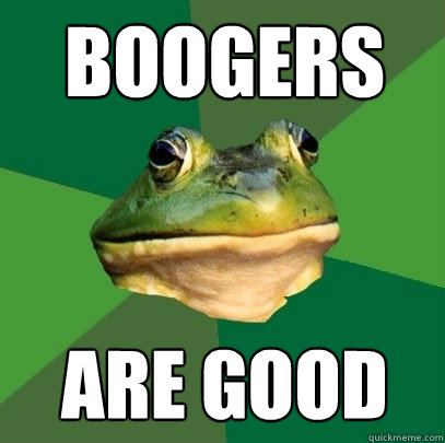 BOOGERS ARE GOOD  Foul Bachelor Frog