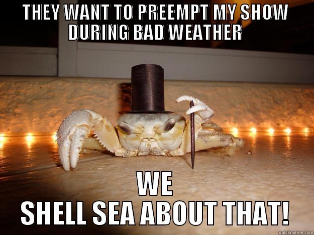 THEY WANT TO PREEMPT MY SHOW DURING BAD WEATHER - THEY WANT TO PREEMPT MY SHOW DURING BAD WEATHER WE SHELL SEA ABOUT THAT! Fancy Crab