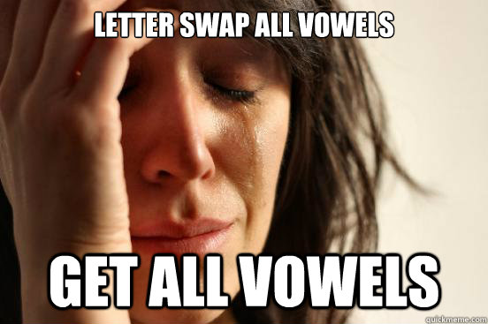Letter swap all vowels Get all vowels  First World Problems
