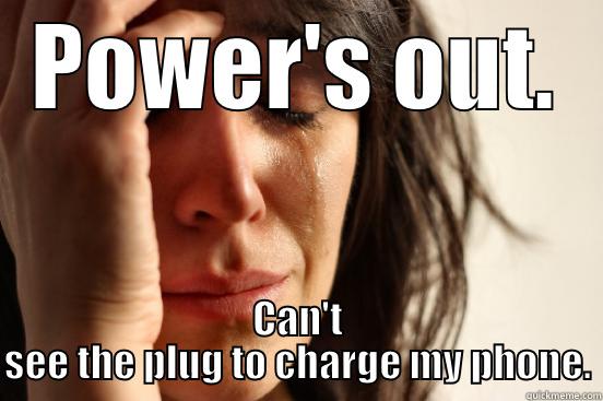 POWER'S OUT. CAN'T SEE THE PLUG TO CHARGE MY PHONE. First World Problems