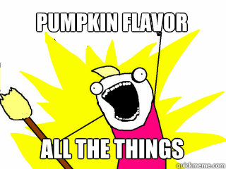 Pumpkin flavor all the things - Pumpkin flavor all the things  All The Things