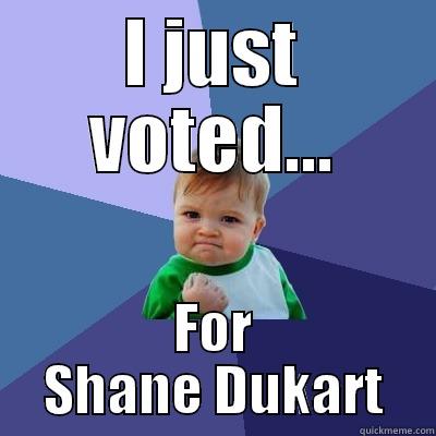 I JUST VOTED... FOR SHANE DUKART Success Kid