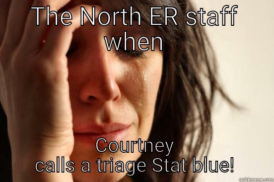 THE NORTH ER STAFF WHEN COURTNEY CALLS A TRIAGE STAT BLUE! First World Problems