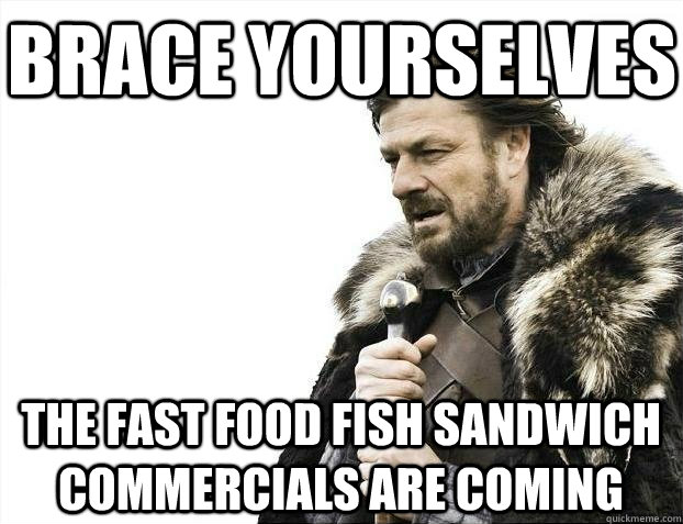 Brace yourselves The fast food fish sandwich commercials are coming  BRACEYOSELVES