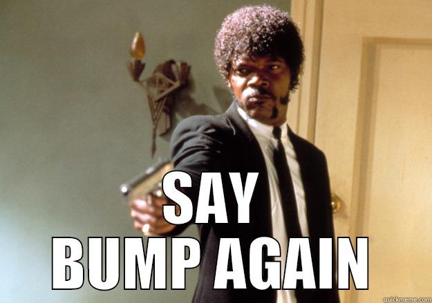 People in FB trade/sell groups be like -  SAY BUMP AGAIN Samuel L Jackson